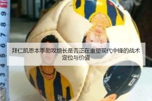 拜仁凯恩本季助攻增长是否正在重塑现代中锋的战术定位与价值